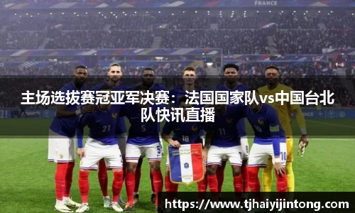主场选拔赛冠亚军决赛：法国国家队vs中国台北队快讯直播