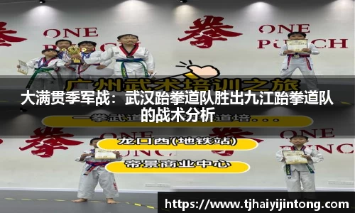 大满贯季军战：武汉跆拳道队胜出九江跆拳道队的战术分析