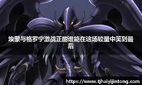 埃蒙与格罗宁激战正酣谁能在这场较量中笑到最后